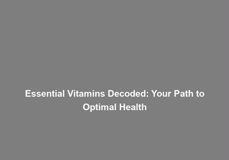 Essential Vitamins Decoded: Your Path to Optimal Health
