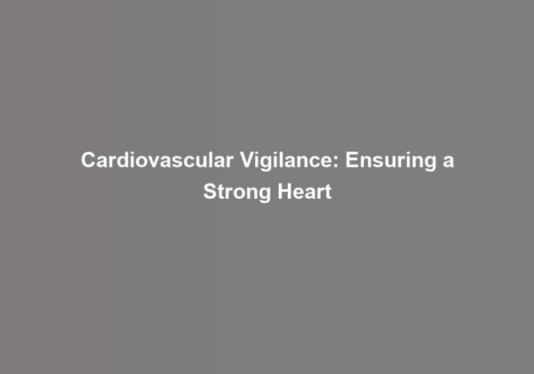 Cardiovascular Vigilance: Ensuring a Strong Heart