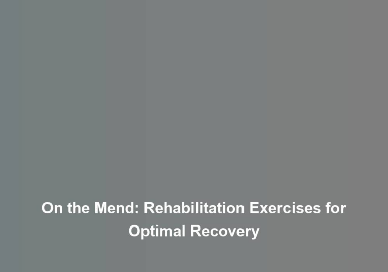On the Mend: Rehabilitation Exercises for Optimal Recovery