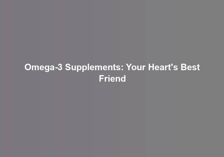 Omega-3 Supplements: Your Heart’s Best Friend