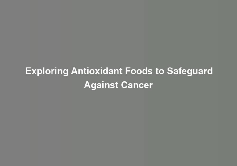 Exploring Antioxidant Foods to Safeguard Against Cancer