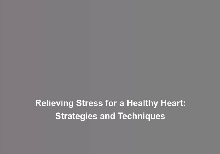 Relieving Stress for a Healthy Heart: Strategies and Techniques
