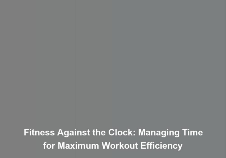 Fitness Against the Clock: Managing Time for Maximum Workout Efficiency