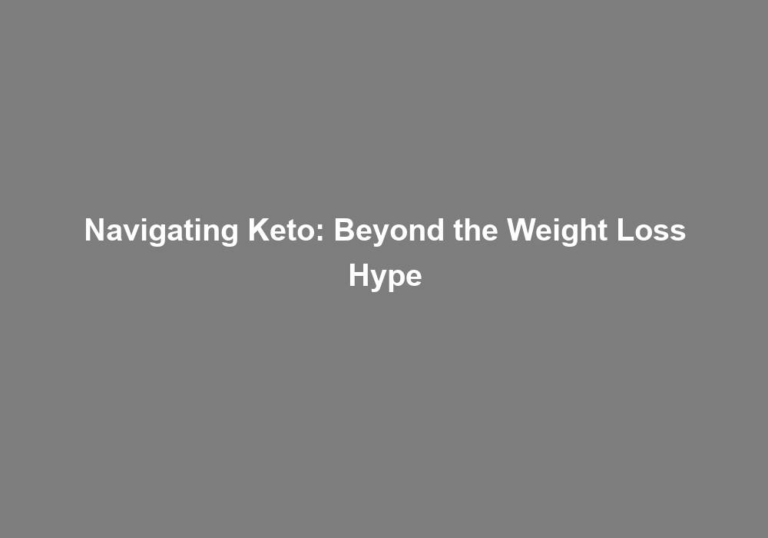 Navigating Keto: Beyond the Weight Loss Hype