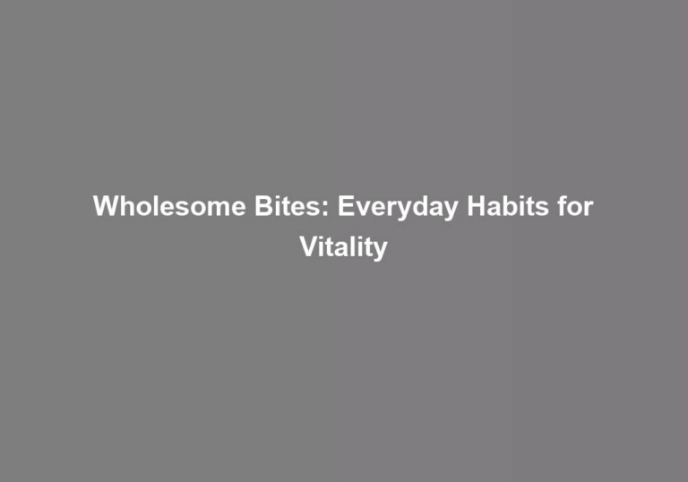 Wholesome Bites: Everyday Habits for Vitality