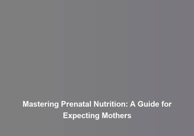 Mastering Prenatal Nutrition: A Guide for Expecting Mothers
