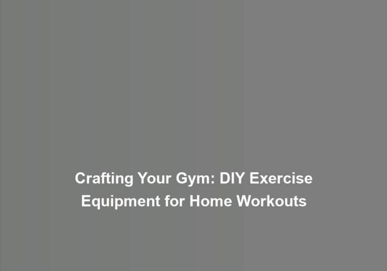 Crafting Your Gym: DIY Exercise Equipment for Home Workouts