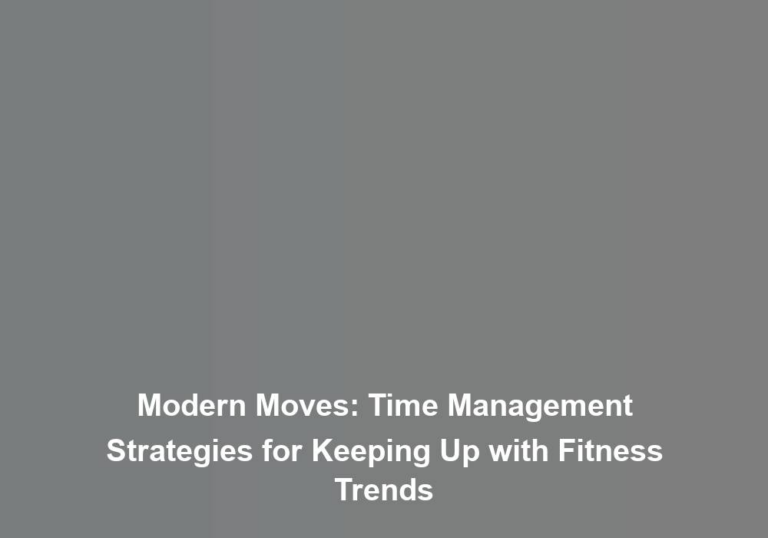Modern Moves: Time Management Strategies for Keeping Up with Fitness Trends