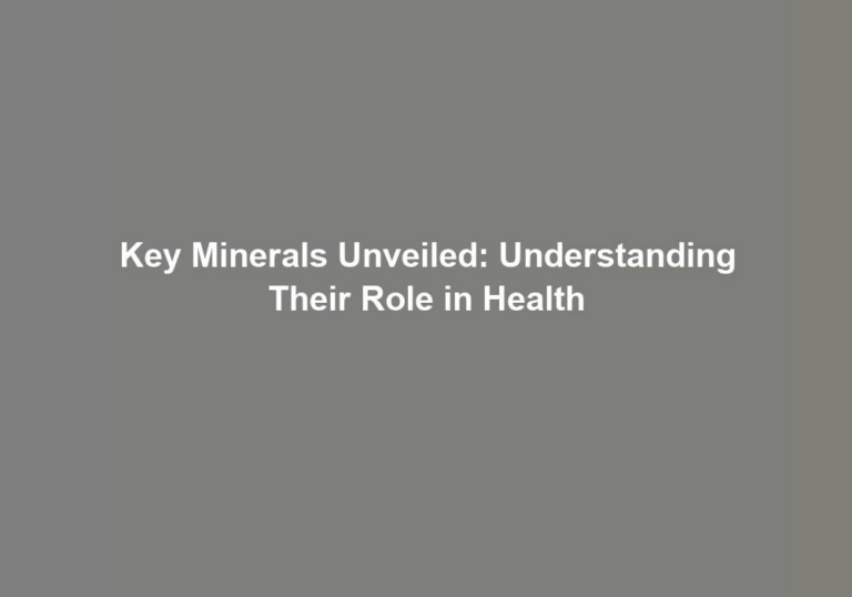 Key Minerals Unveiled: Understanding Their Role in Health